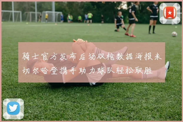 骑士官方发布后场双枪数据海报米切尔哈登携手助力球队轻松取胜