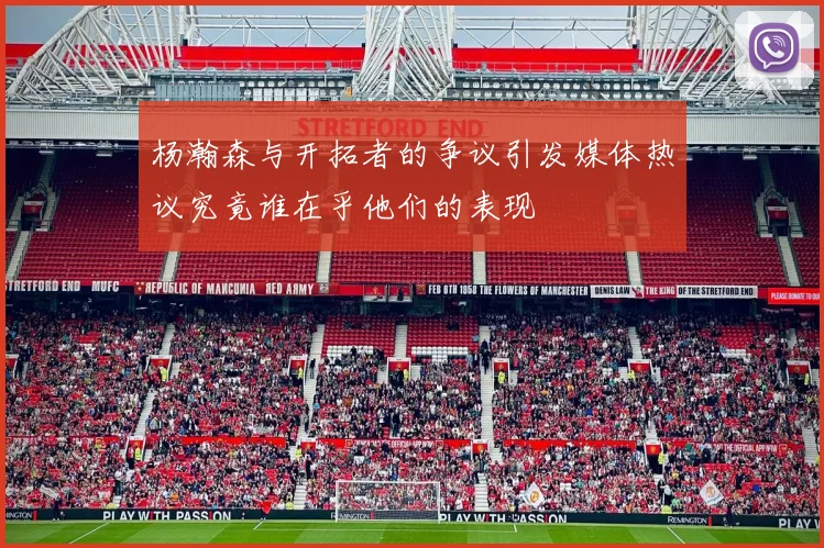 杨瀚森与开拓者的争议引发媒体热议究竟谁在乎他们的表现